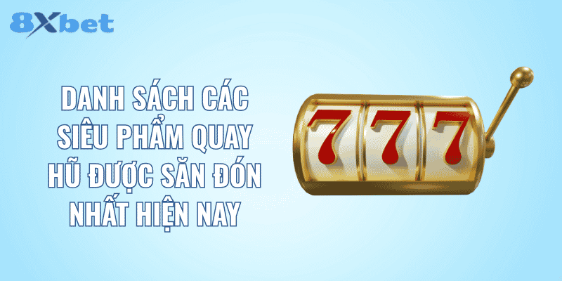 Danh sách các siêu phẩm quay hũ được săn đón nhất