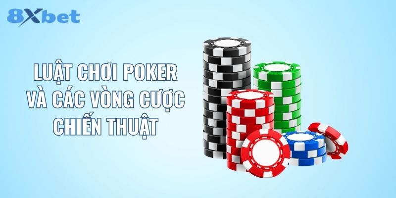 Luật chơi Poker và các vòng cược chiến thuật
