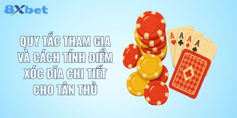 Quy tắc tham gia và cách tính điểm xóc đĩa chi tiết cho tân thủ