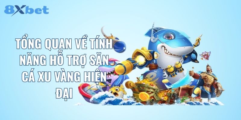 Tổng quan về tính năng hỗ trợ săn cá xu vàng hiện đại